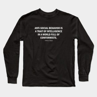 Anti-social behavior is a trait of intelligence in a world full of conformists. (white) Long Sleeve T-Shirt